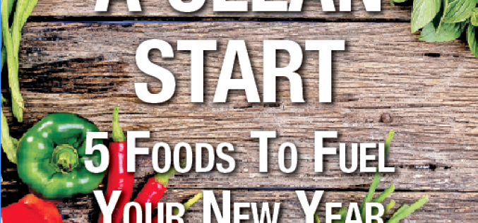 A Clean Start: 5 Foods to Fuel Your New Year